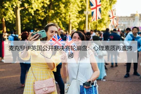 麦克罗伊英国公开赛决赛轮崩盘：心理素质再遭拷问
